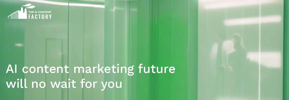 The future of AI content will not wait for you